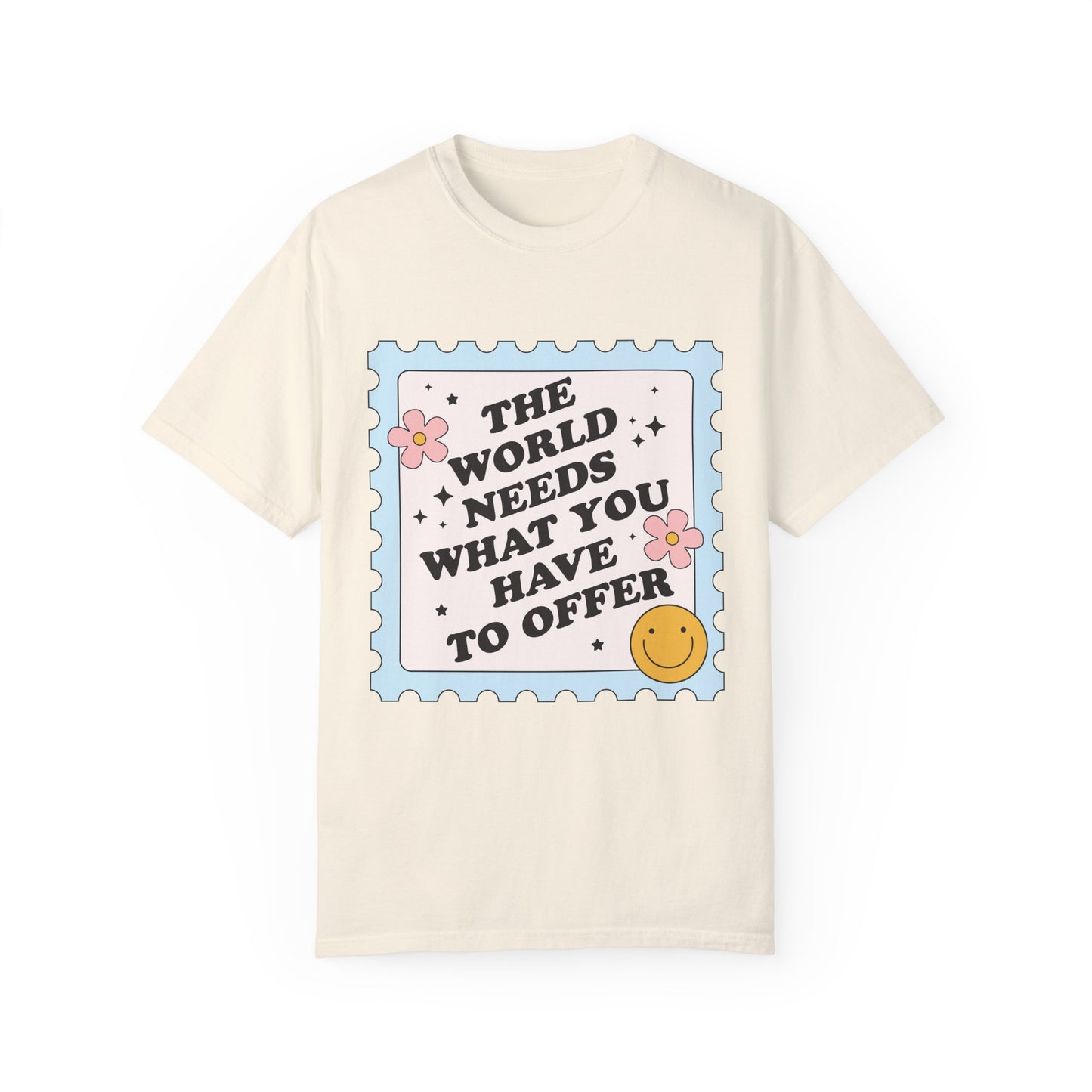 The World Needs What You Have To Offer Tee