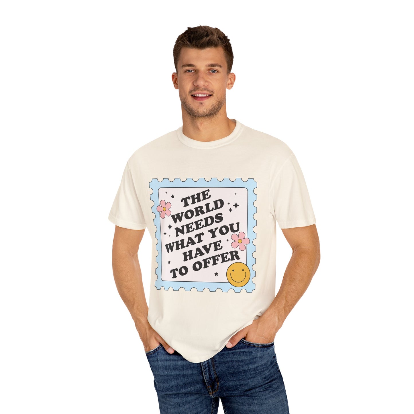 The World Needs What You Have To Offer Tee