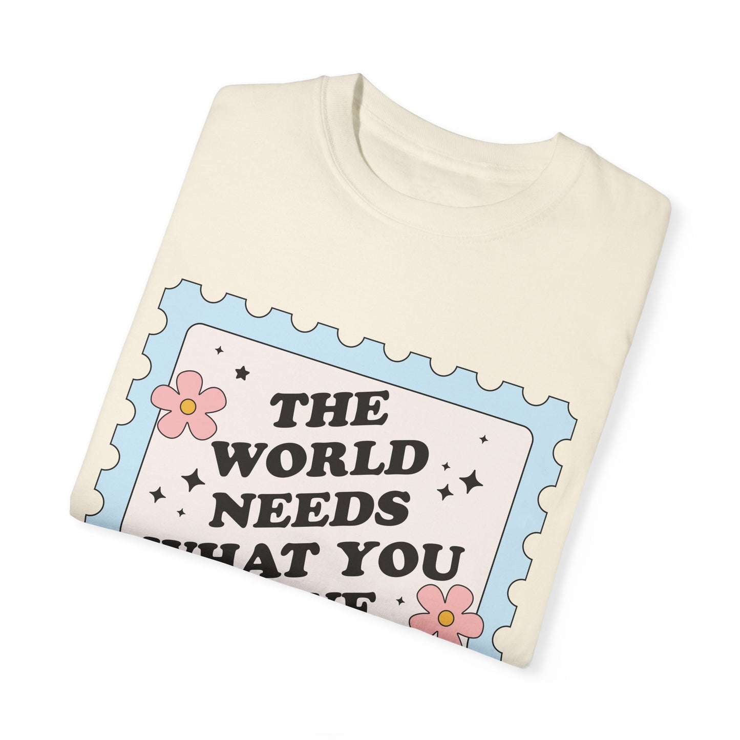 The World Needs What You Have To Offer Tee