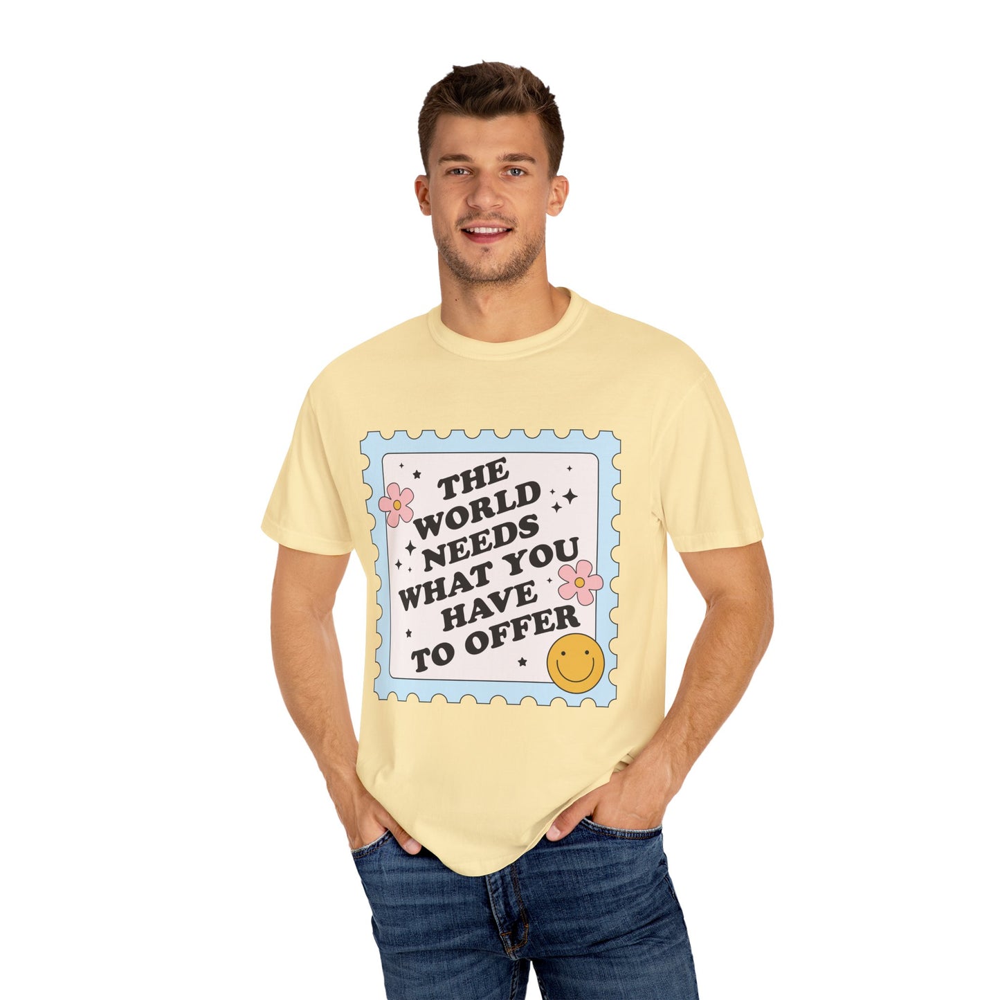 The World Needs What You Have To Offer Tee