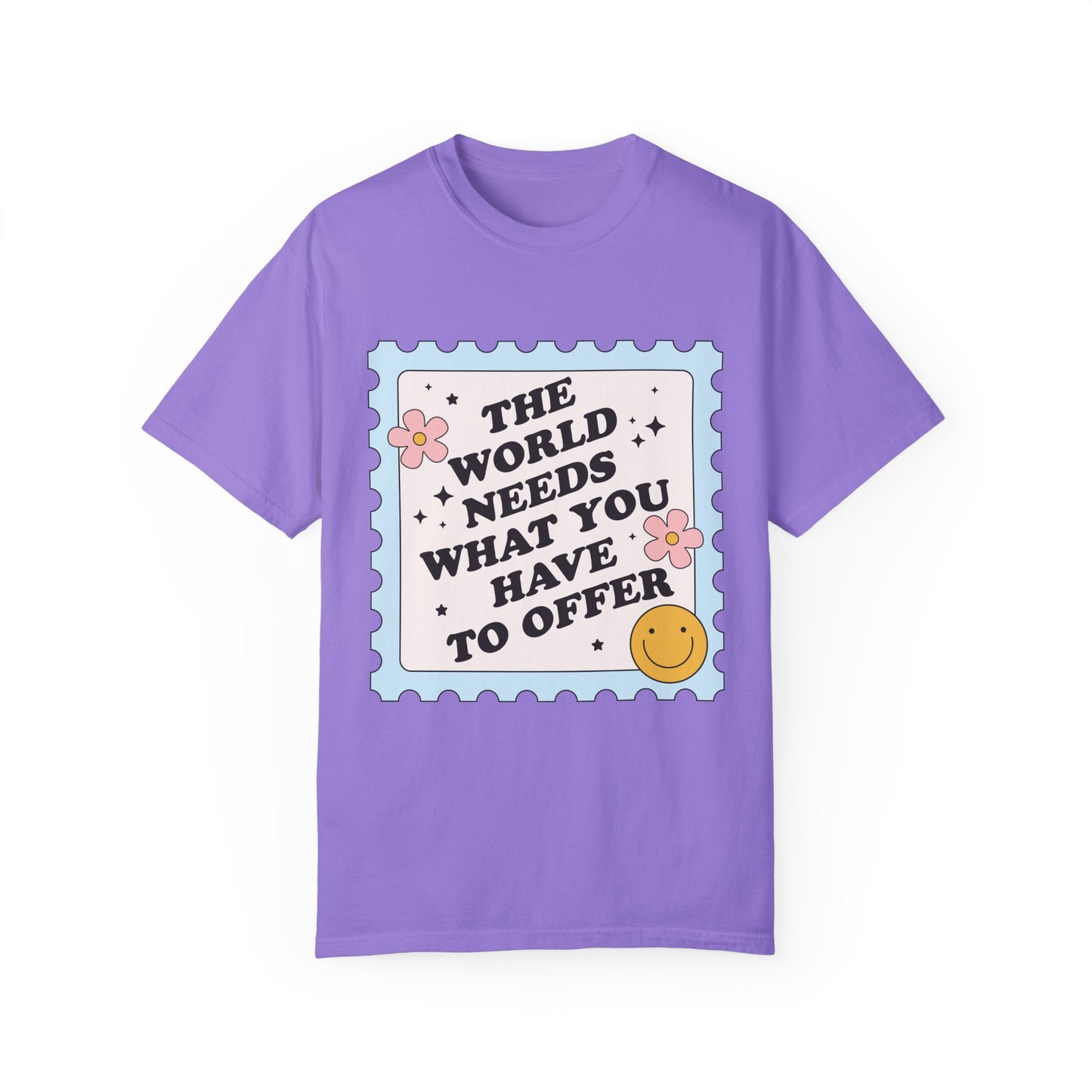 The World Needs What You Have To Offer Tee