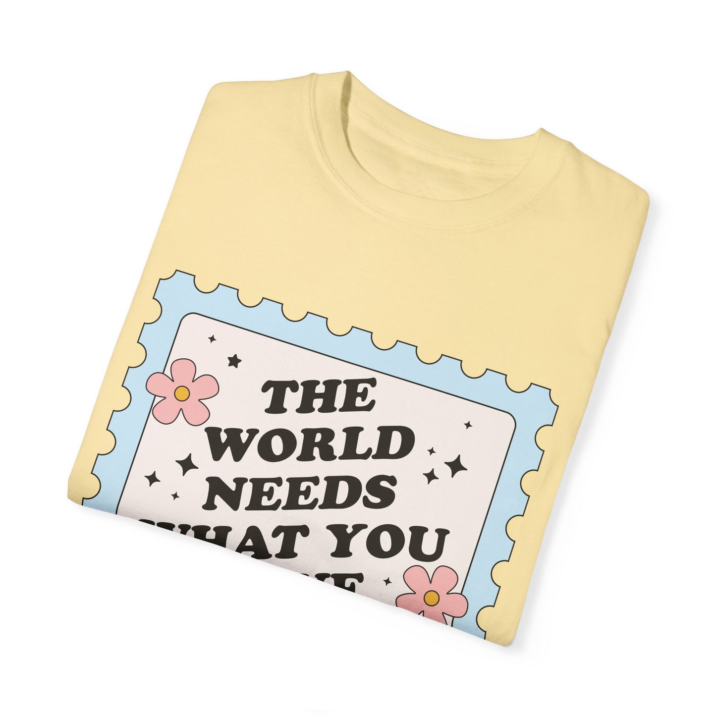 The World Needs What You Have To Offer Tee