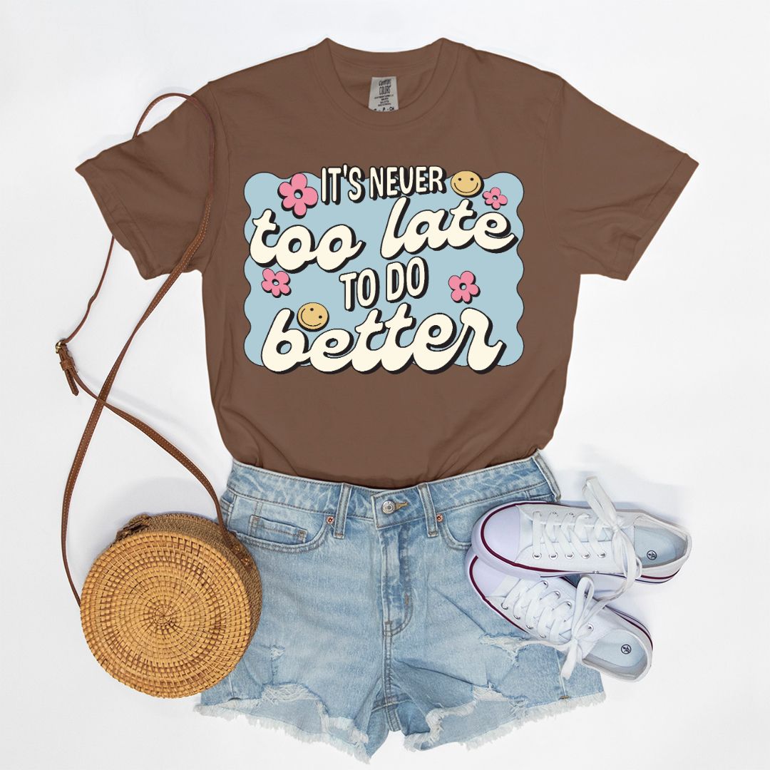 It's Never To Late To Do Better Tee