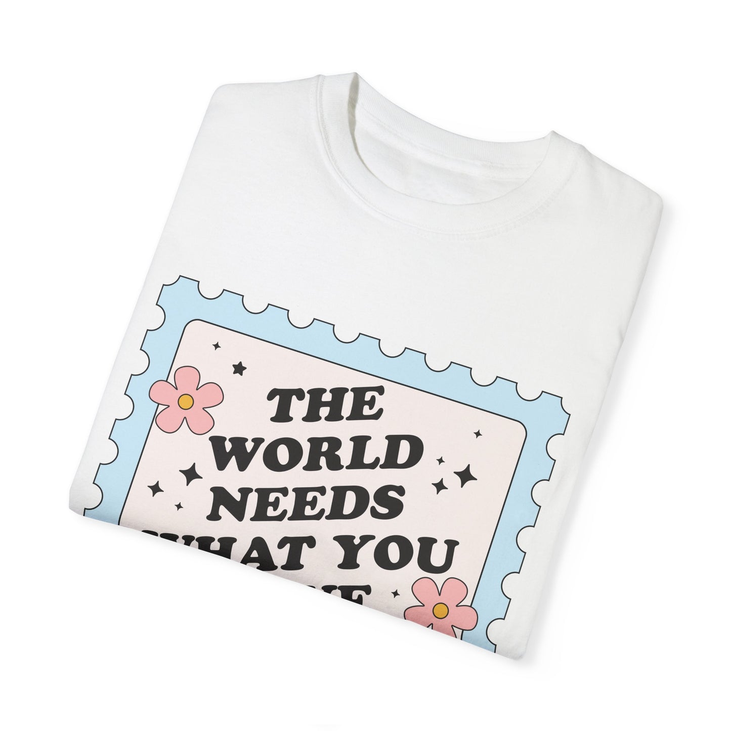 The World Needs What You Have To Offer Tee
