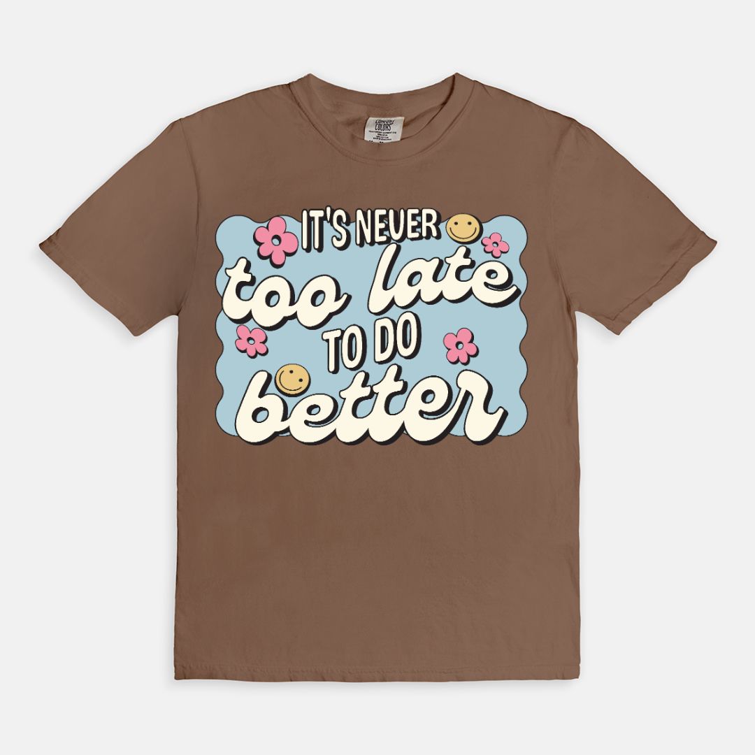 It's Never To Late To Do Better Tee