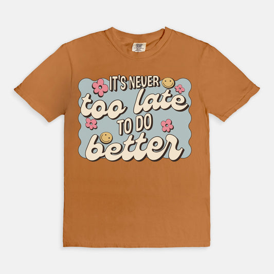 It's Never To Late To Do Better Tee