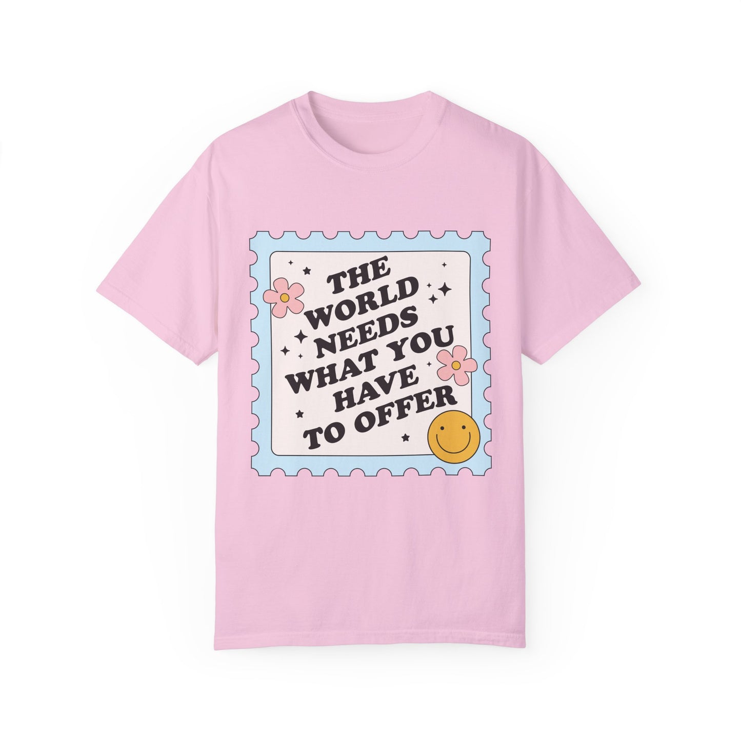 The World Needs What You Have To Offer Tee