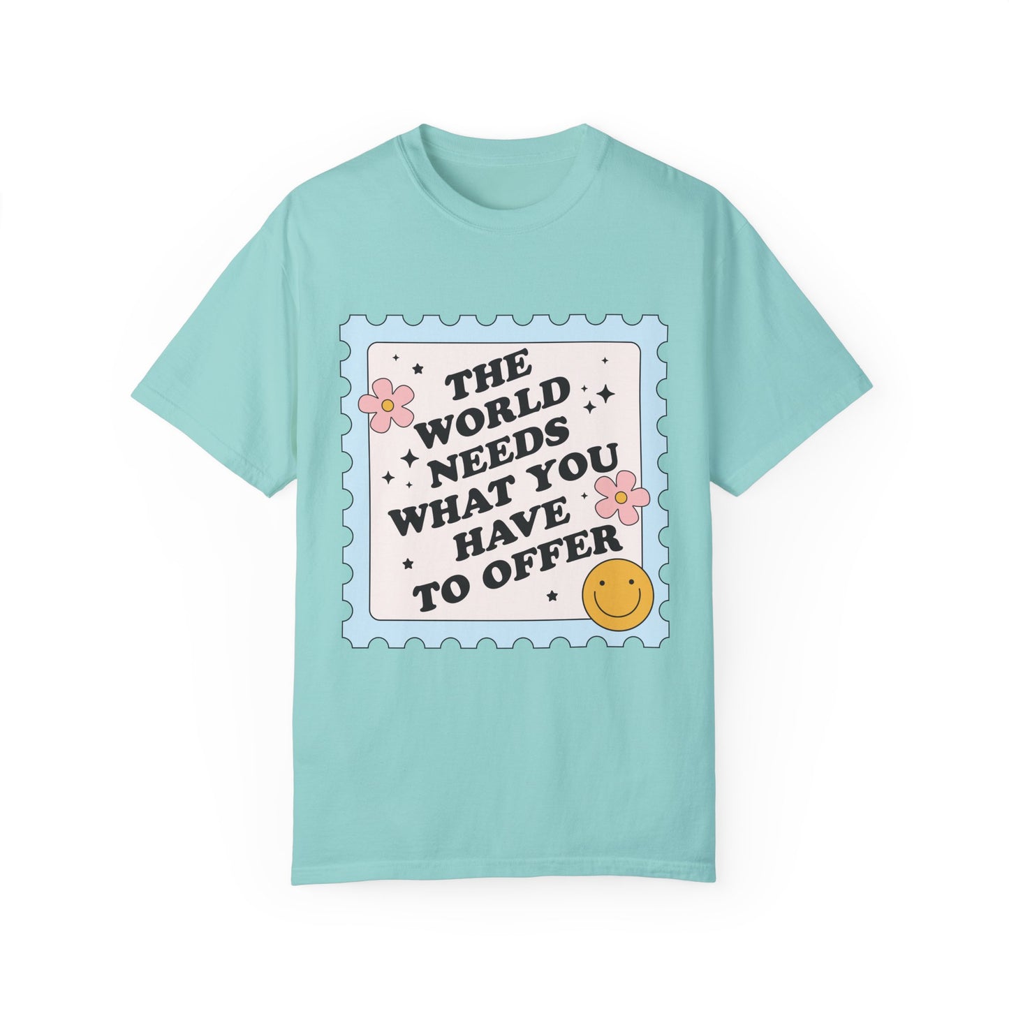 The World Needs What You Have To Offer Tee