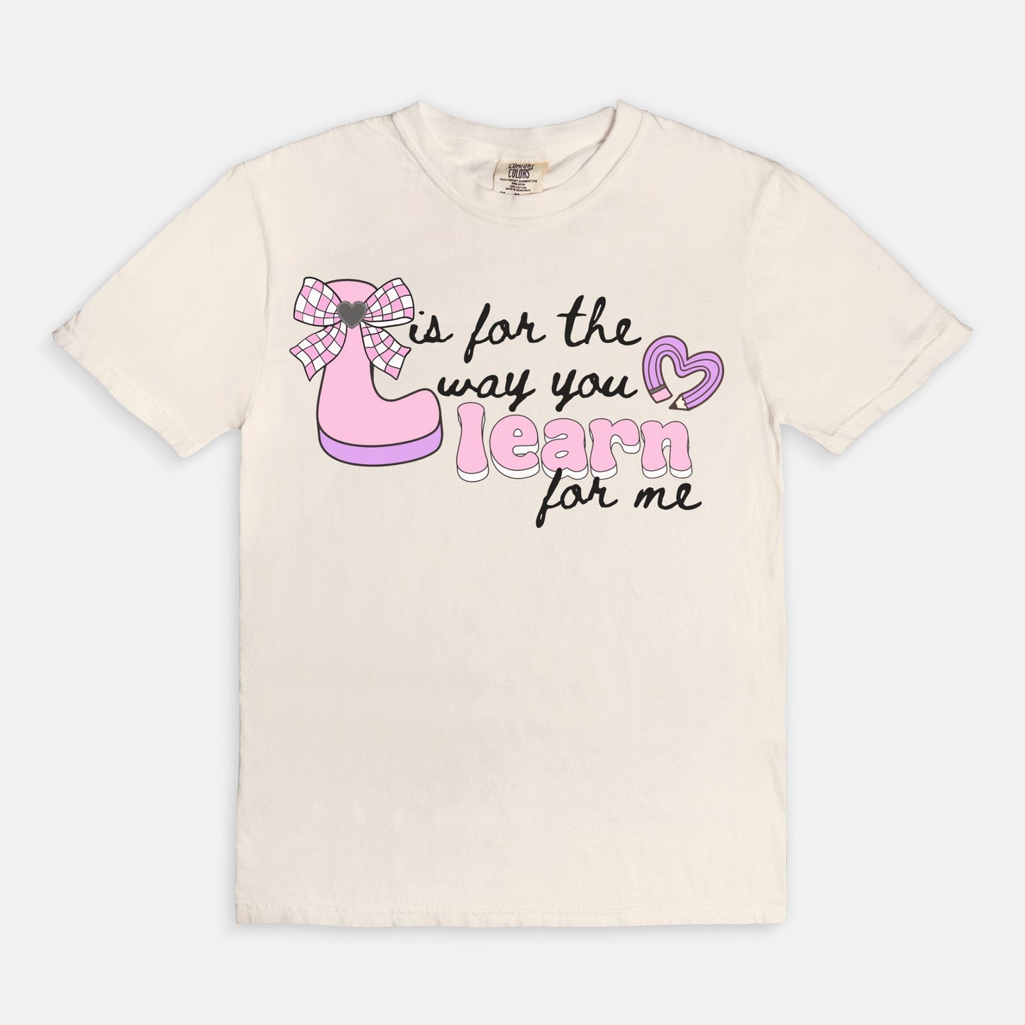 L is for the way you Learn for me Tee