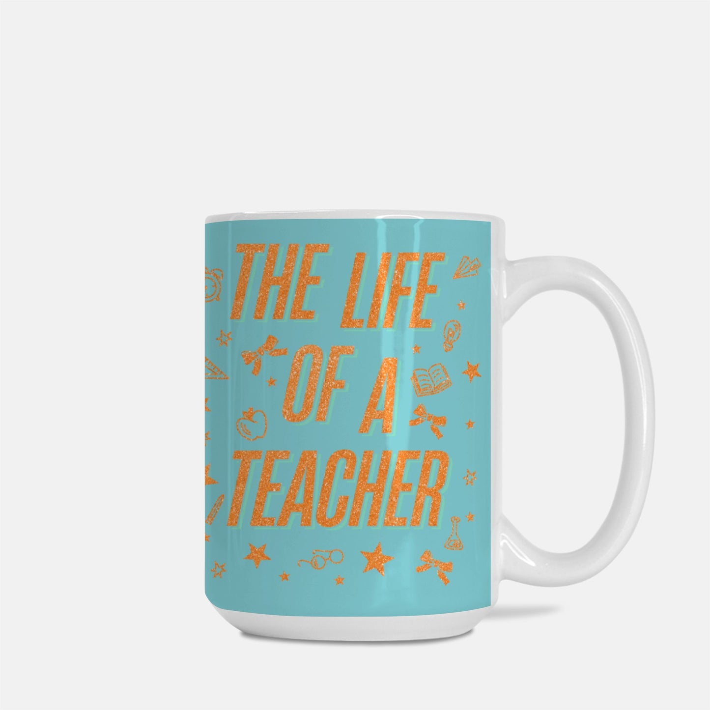 The Life of a Teacher Mug Deluxe 15oz.