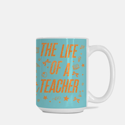 The Life of a Teacher Mug Deluxe 15oz.