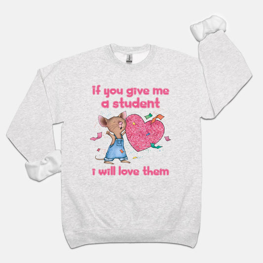 If you give me a student....Sweatshirt