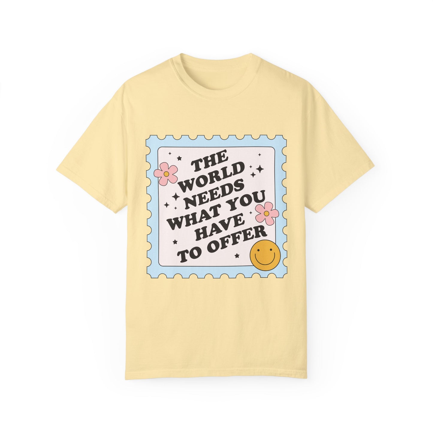 The World Needs What You Have To Offer Tee