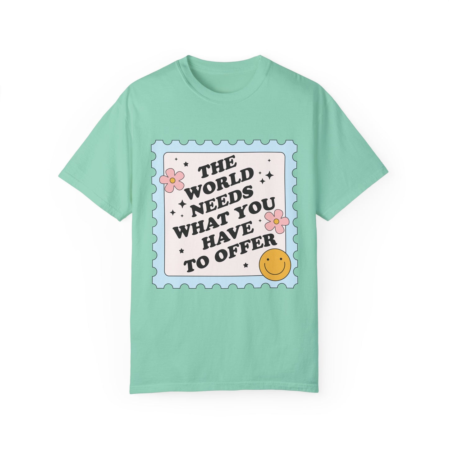 The World Needs What You Have To Offer Tee
