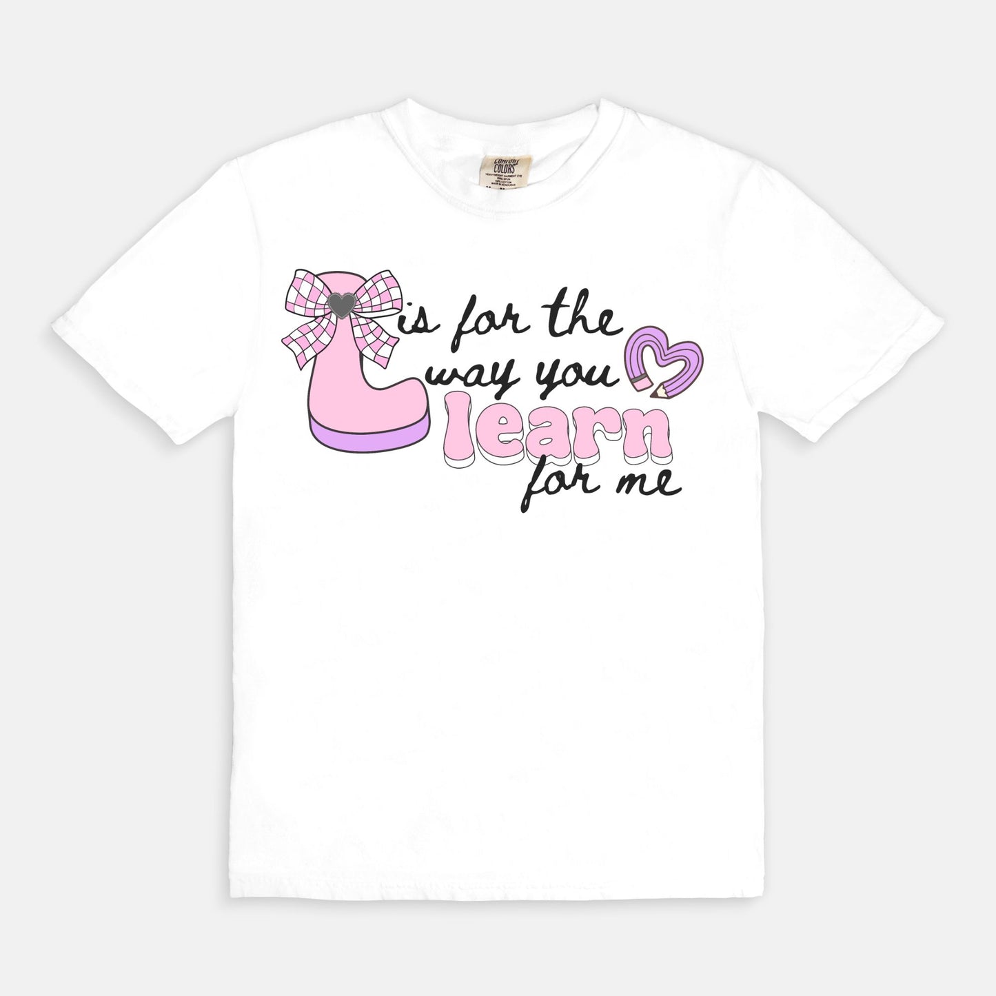 L is for the way you Learn for me Tee